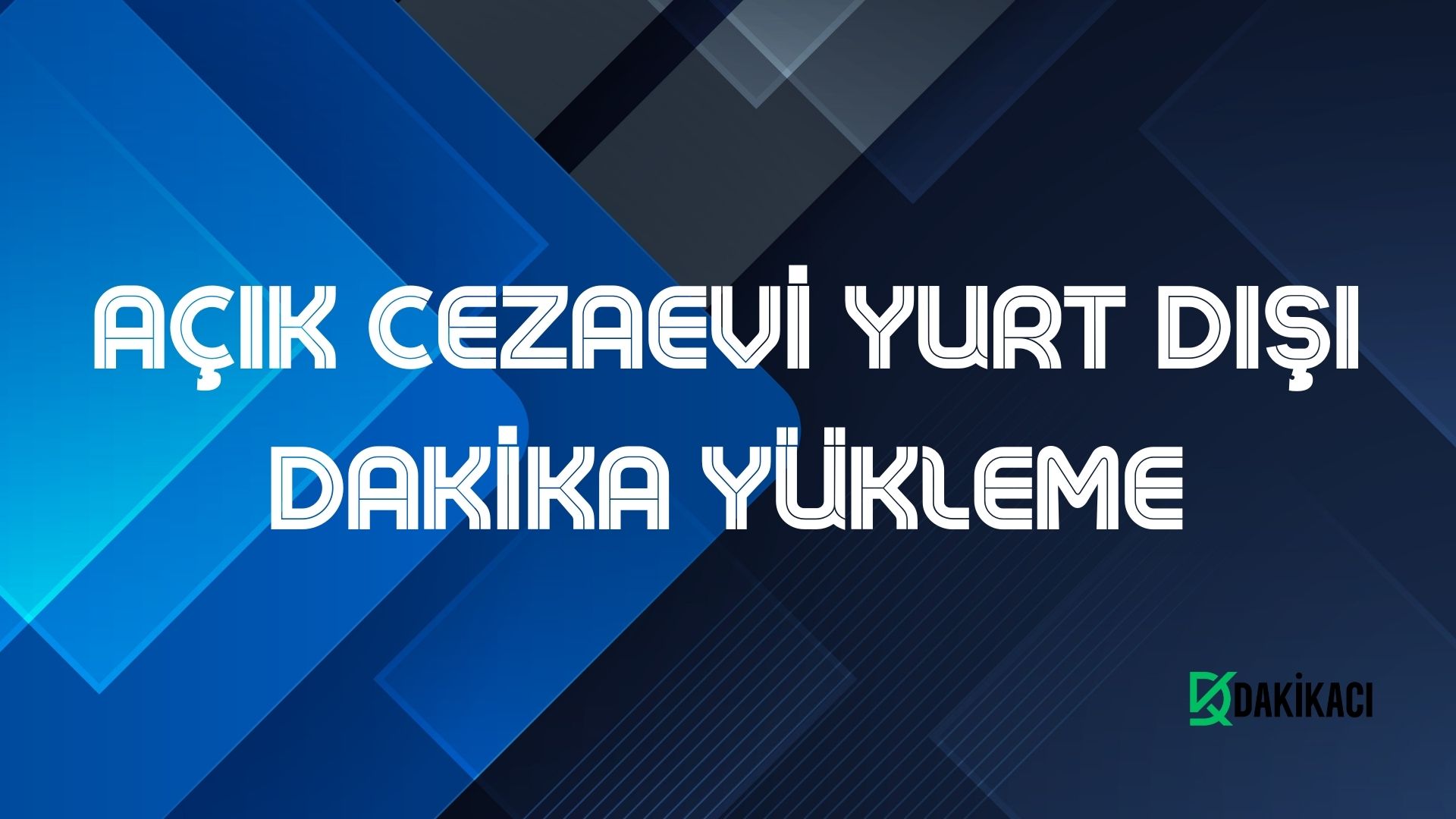 AÇIK CEZAEVİ YURT DIŞI DAKİKA YÜKLEME